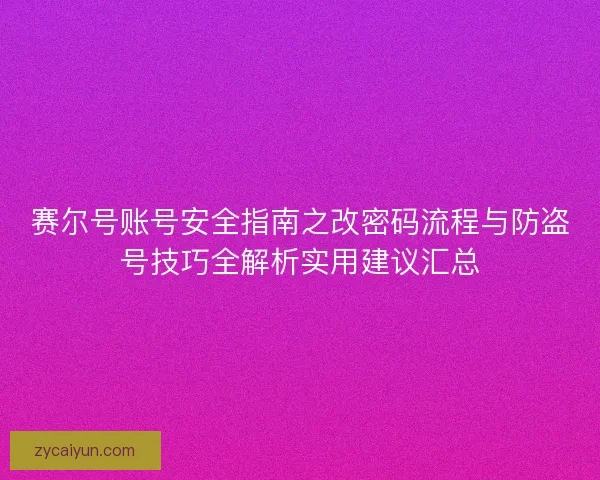 赛尔号账号安全指南之改密码流程与防盗号技巧全解析实用建议汇总